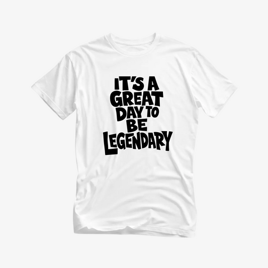 It’s A Great Day To Be Legendary T-Shirt | Inspirational Graphic Tee | Motivational Shirt